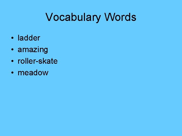 Vocabulary Words • • ladder amazing roller-skate meadow 