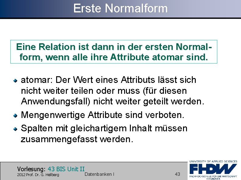 Erste Normalform Eine Relation ist dann in der ersten Normalform, wenn alle ihre Attribute