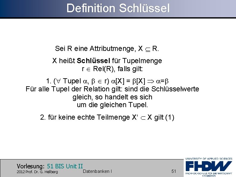 Definition Schlüssel Sei R eine Attributmenge, X R. X heißt Schlüssel für Tupelmenge r