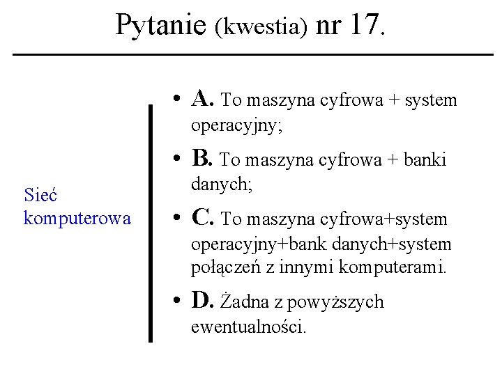 Pytanie (kwestia) nr 17. • A. To maszyna cyfrowa + system operacyjny; • B.