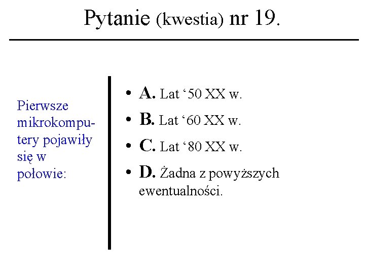 Pytanie (kwestia) nr 19. Pierwsze mikrokomputery pojawiły się w połowie: • • A. Lat