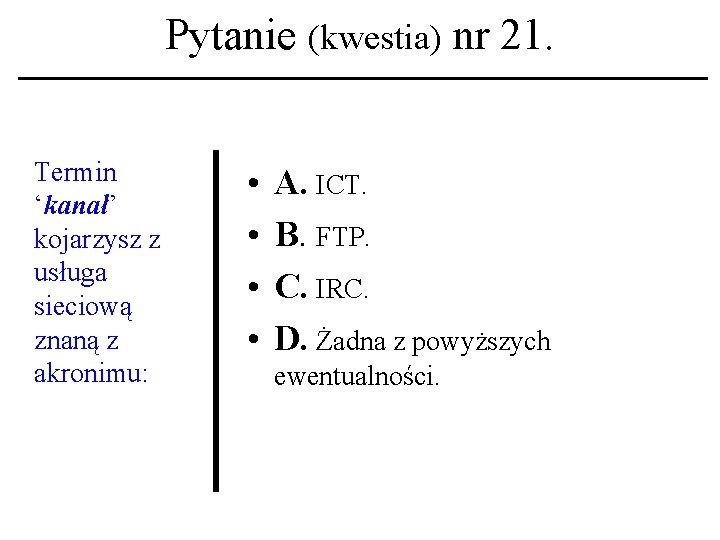 Pytanie (kwestia) nr 21. Termin ‘kanał’ kojarzysz z usługa sieciową znaną z akronimu: •