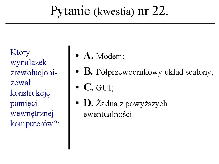 Pytanie (kwestia) nr 22. Który wynalazek zrewolucjonizował konstrukcję pamięci wewnętrznej komputerów? : • •