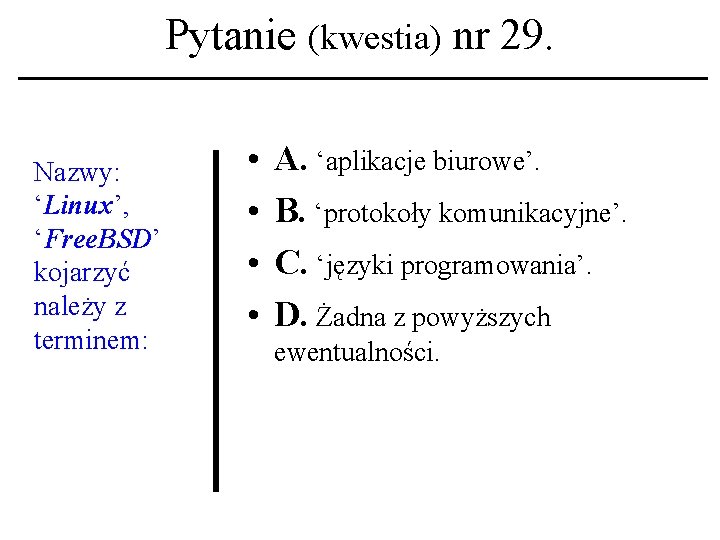 Pytanie (kwestia) nr 29. Nazwy: ‘Linux’, ‘Free. BSD’ kojarzyć należy z terminem: • •