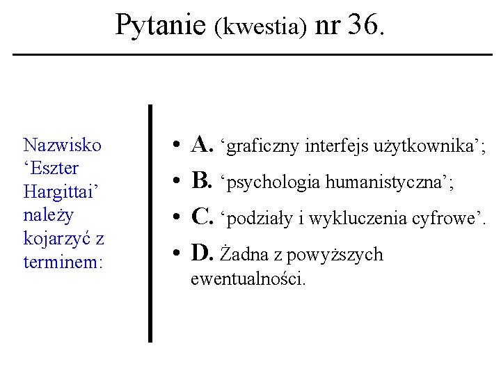 Pytanie (kwestia) nr 36. Nazwisko ‘Eszter Hargittai’ należy kojarzyć z terminem: • • A.