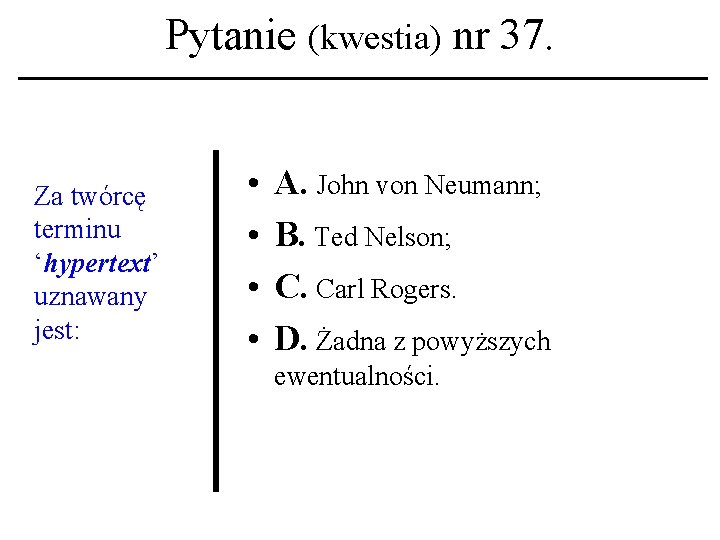 Pytanie (kwestia) nr 37. Za twórcę terminu ‘hypertext’ uznawany jest: • • A. John