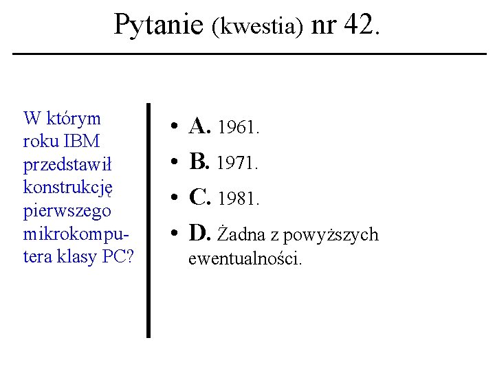 Pytanie (kwestia) nr 42. W którym roku IBM przedstawił konstrukcję pierwszego mikrokomputera klasy PC?