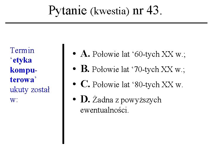 Pytanie (kwestia) nr 43. Termin ‘etyka komputerowa’ ukuty został w: • • A. Połowie