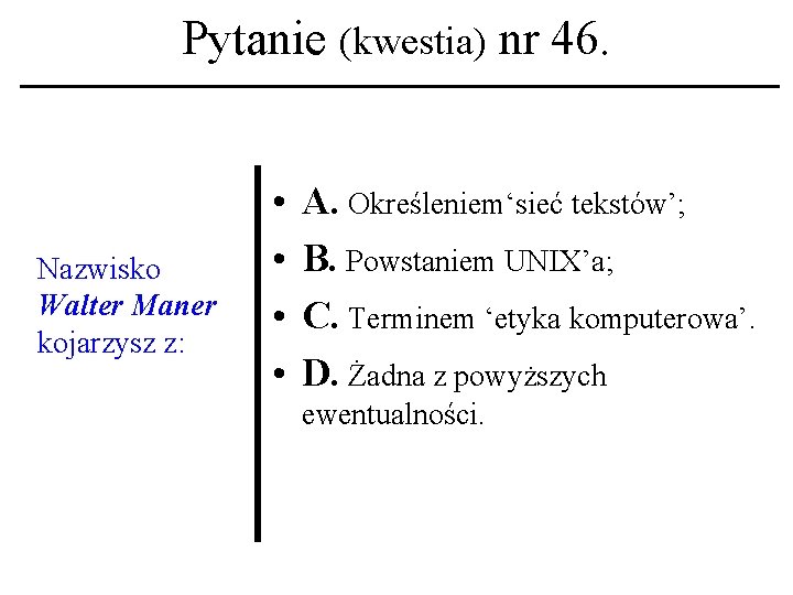 Pytanie (kwestia) nr 46. Nazwisko Walter Maner kojarzysz z: • • A. Określeniem‘sieć tekstów’;