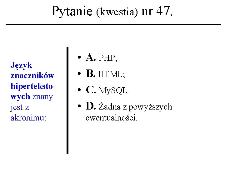 Pytanie (kwestia) nr 47. Język znaczników hipertekstowych znany jest z akronimu: • • A.