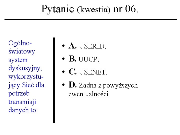 Pytanie (kwestia) nr 06. Ogólnoświatowy system dyskusyjny, wykorzystujący Sieć dla potrzeb transmisji danych to: