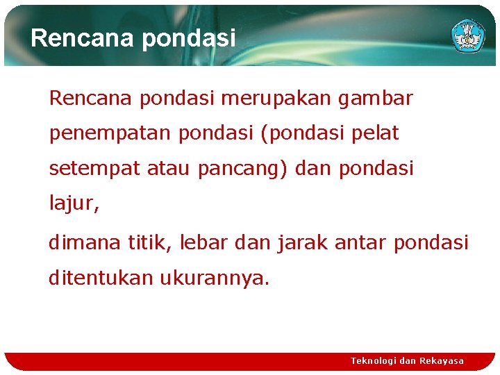 Rencana pondasi merupakan gambar penempatan pondasi (pondasi pelat setempat atau pancang) dan pondasi lajur,