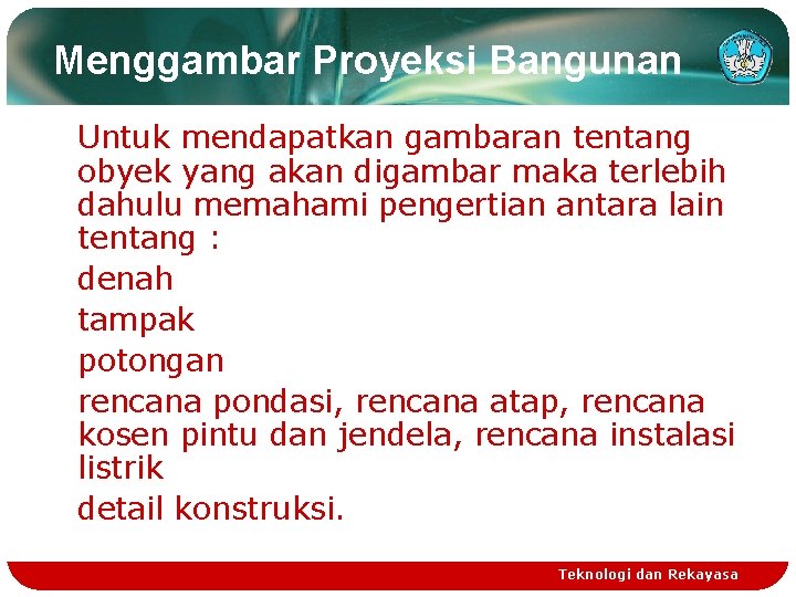 Menggambar Proyeksi Bangunan Untuk mendapatkan gambaran tentang obyek yang akan digambar maka terlebih dahulu