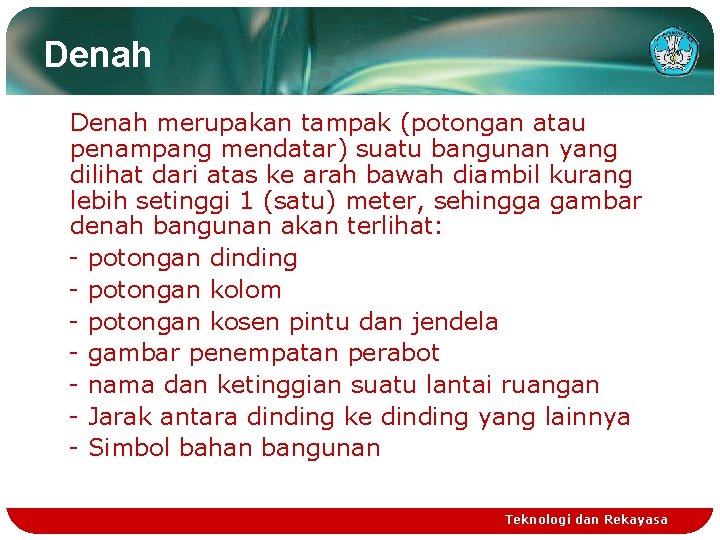 Denah merupakan tampak (potongan atau penampang mendatar) suatu bangunan yang dilihat dari atas ke