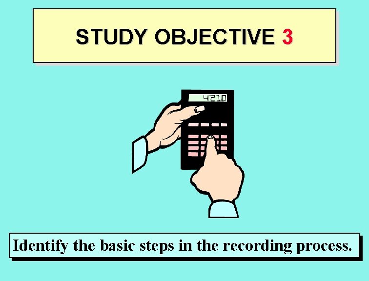 STUDY OBJECTIVE 3 Identify the basic steps in the recording process. 