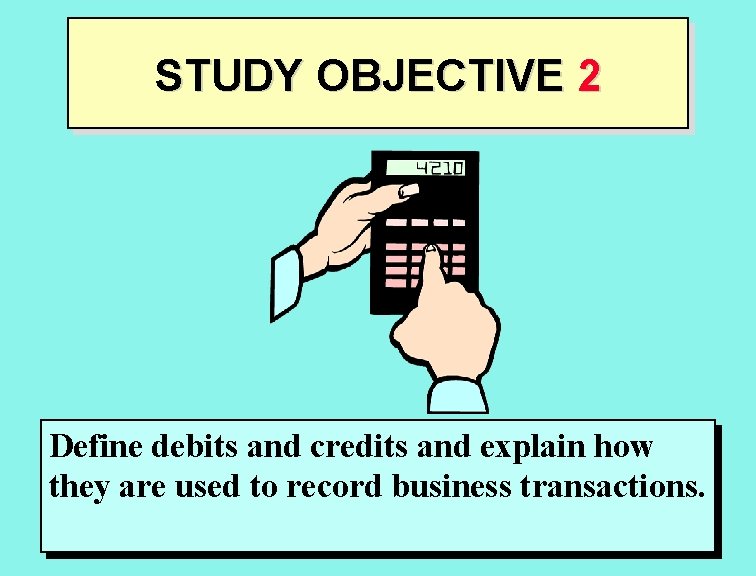 STUDY OBJECTIVE 2 Define debits and credits and explain how they are used to