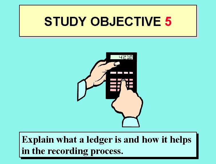 STUDY OBJECTIVE 5 Explain what a ledger is and how it helps in the