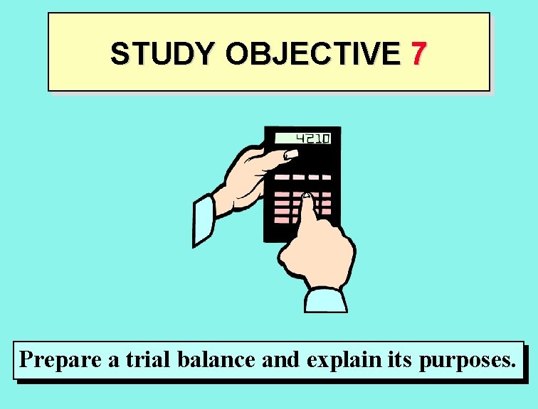 STUDY OBJECTIVE 7 Prepare a trial balance and explain its purposes. 