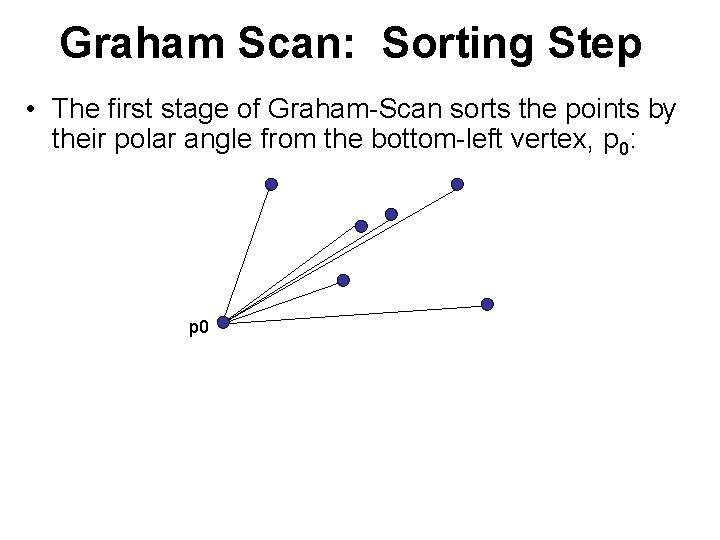 Graham Scan: Sorting Step • The first stage of Graham-Scan sorts the points by