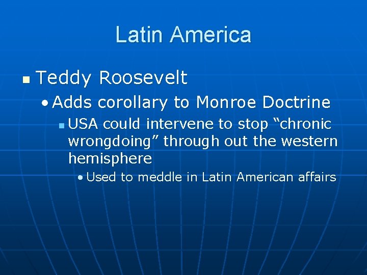 Latin America n Teddy Roosevelt • Adds corollary to Monroe Doctrine n USA could