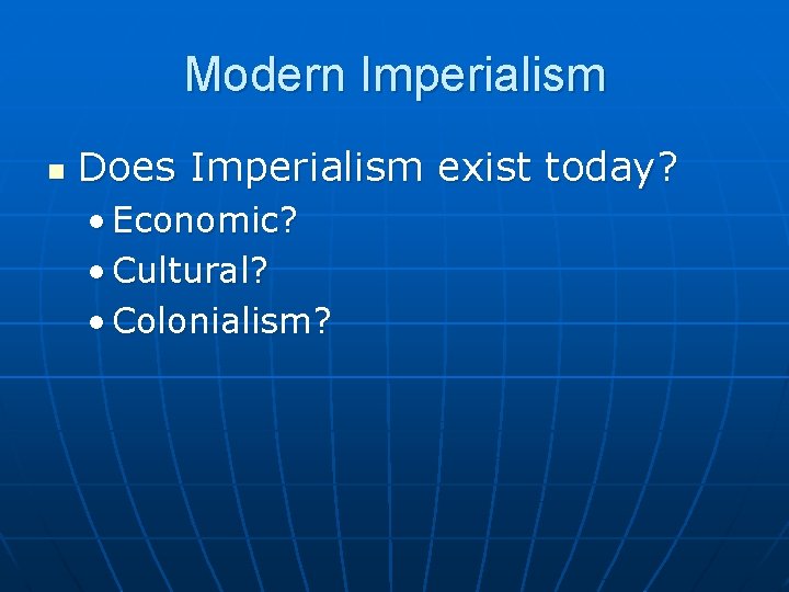 Modern Imperialism n Does Imperialism exist today? • Economic? • Cultural? • Colonialism? 