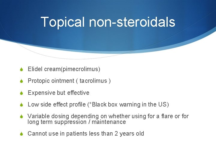 Topical non-steroidals S Elidel cream(pimecrolimus) S Protopic ointment ( tacrolimus ) S Expensive but