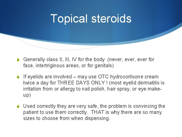 Topical steroids S Generally class II, IV for the body (never, ever for face,