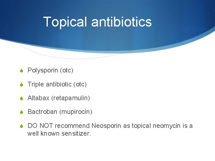 Topical antibiotics S Polysporin (otc) S Triple antibiotic (otc) S Altabax (retapamulin) S Bactroban