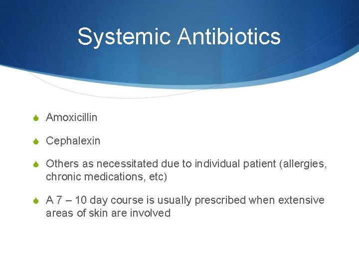 Systemic Antibiotics S Amoxicillin S Cephalexin S Others as necessitated due to individual patient