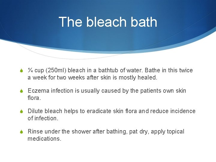 The bleach bath S ¼ cup (250 ml) bleach in a bathtub of water.