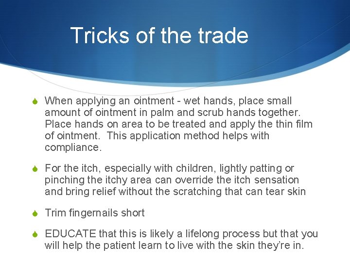 Tricks of the trade S When applying an ointment - wet hands, place small