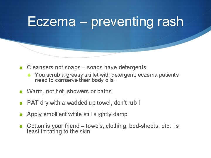 Eczema – preventing rash S Cleansers not soaps – soaps have detergents S You