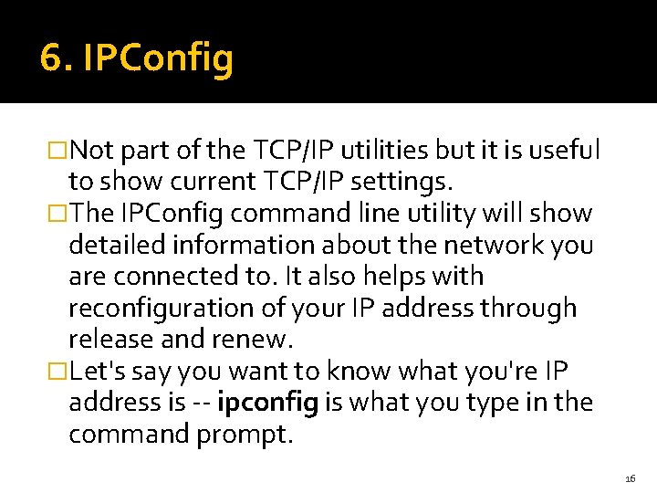 6. IPConfig �Not part of the TCP/IP utilities but it is useful to show