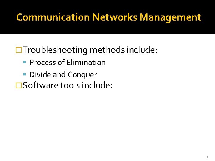 Communication Networks Management �Troubleshooting methods include: Process of Elimination Divide and Conquer �Software tools
