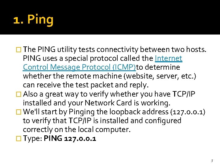 1. Ping � The PING utility tests connectivity between two hosts. PING uses a