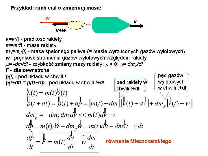 Przykład: ruch ciał o zmiennej masie w v v+w v=v(t) - prędkość rakiety m=m(t)