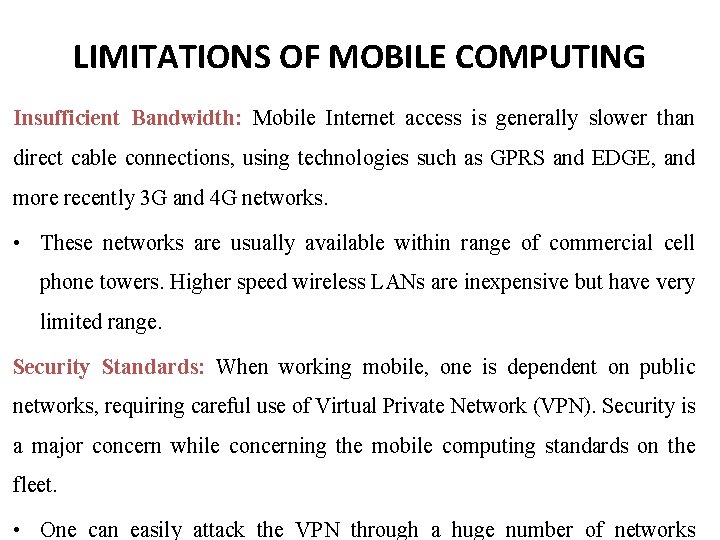 LIMITATIONS OF MOBILE COMPUTING Insufficient Bandwidth: Mobile Internet access is generally slower than direct