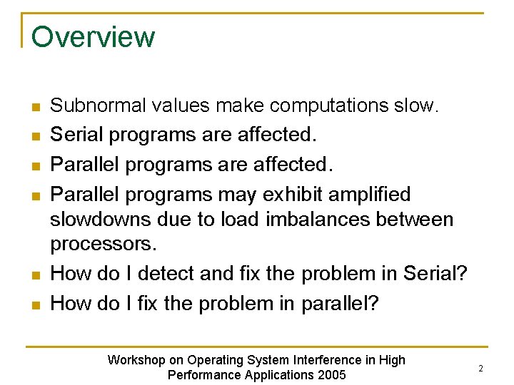 Overview n n n Subnormal values make computations slow. Serial programs are affected. Parallel