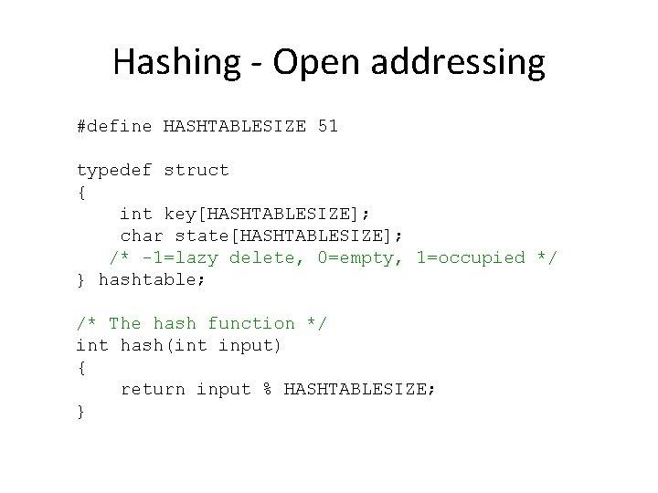 Hashing - Open addressing #define HASHTABLESIZE 51 typedef struct { int key[HASHTABLESIZE]; char state[HASHTABLESIZE];
