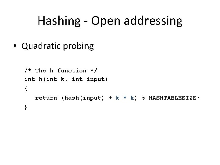 Hashing - Open addressing • Quadratic probing /* The h function */ int h(int