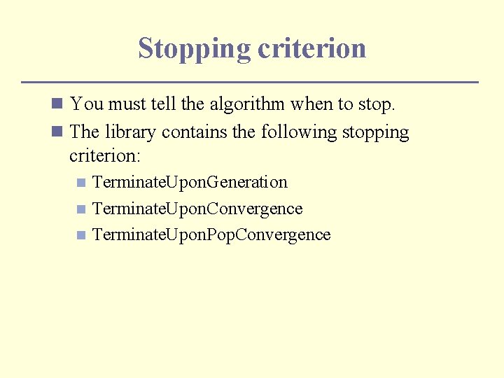 Stopping criterion n You must tell the algorithm when to stop. n The library