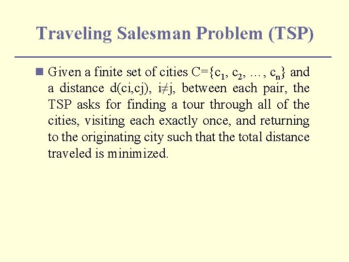 Traveling Salesman Problem (TSP) n Given a finite set of cities C={c 1, c