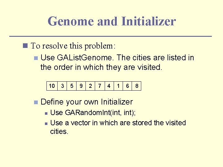 Genome and Initializer n To resolve this problem: n Use GAList. Genome. The cities