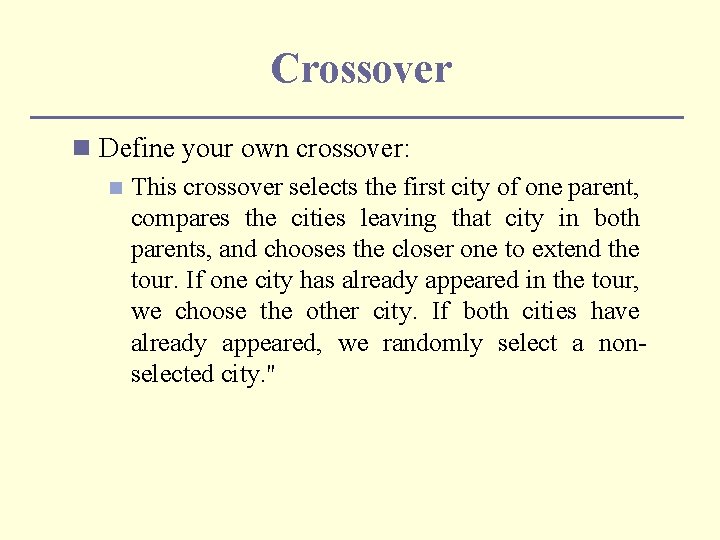 Crossover n Define your own crossover: n This crossover selects the first city of