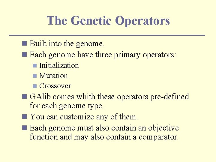 The Genetic Operators n Built into the genome. n Each genome have three primary