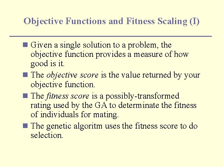 Objective Functions and Fitness Scaling (I) n Given a single solution to a problem,