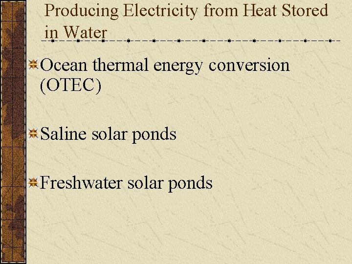 Producing Electricity from Heat Stored in Water Ocean thermal energy conversion (OTEC) Saline solar