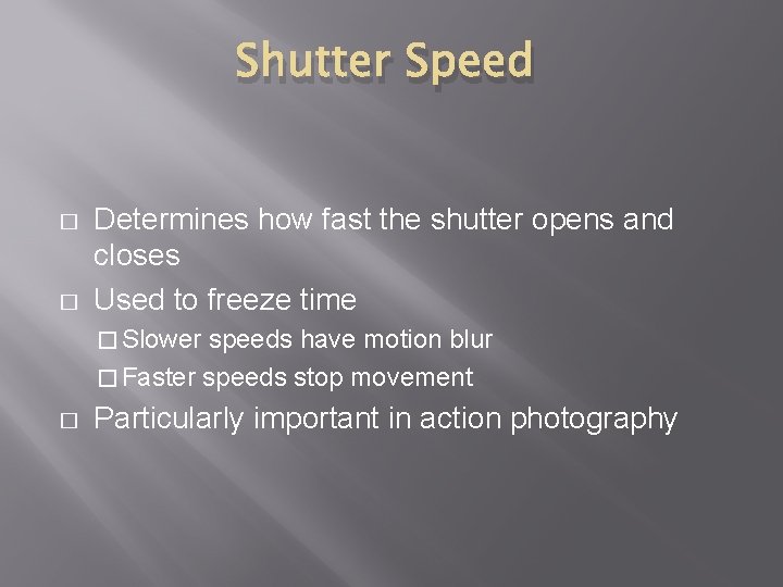 Shutter Speed � � Determines how fast the shutter opens and closes Used to