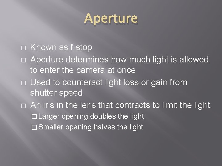 Aperture � � Known as f-stop Aperture determines how much light is allowed to