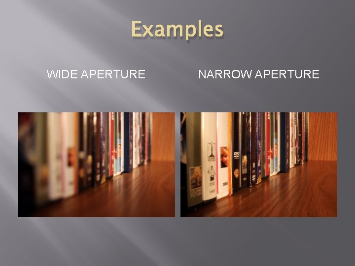 Examples WIDE APERTURE NARROW APERTURE 